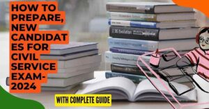 Read more about the article How to prepare, new candidates for civil service exam- 2024